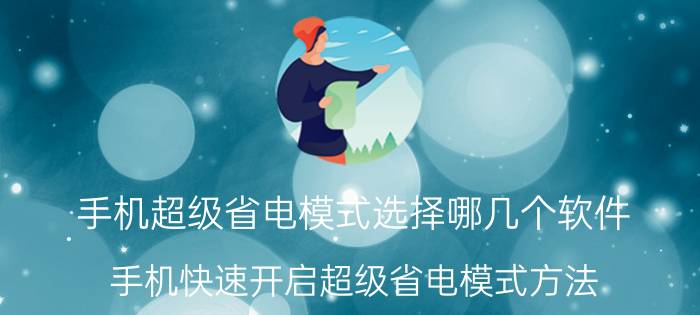 手机超级省电模式选择哪几个软件 手机快速开启超级省电模式方法？